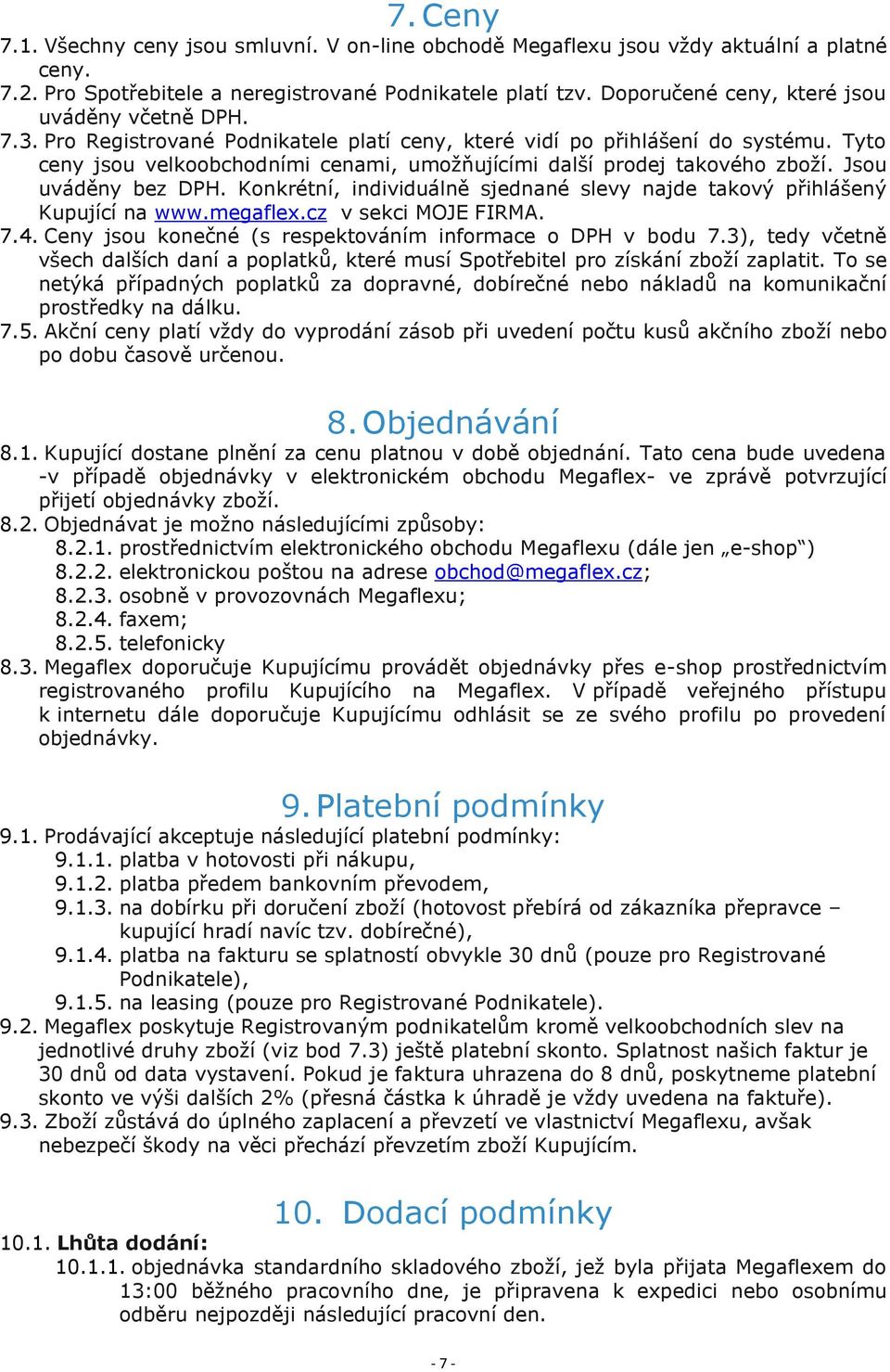 Tyto ceny jsou velkoobchodními cenami, umožňujícími další prodej takového zboží. Jsou uváděny bez DPH. Konkrétní, individuálně sjednané slevy najde takový přihlášený Kupující na www.megaflex.