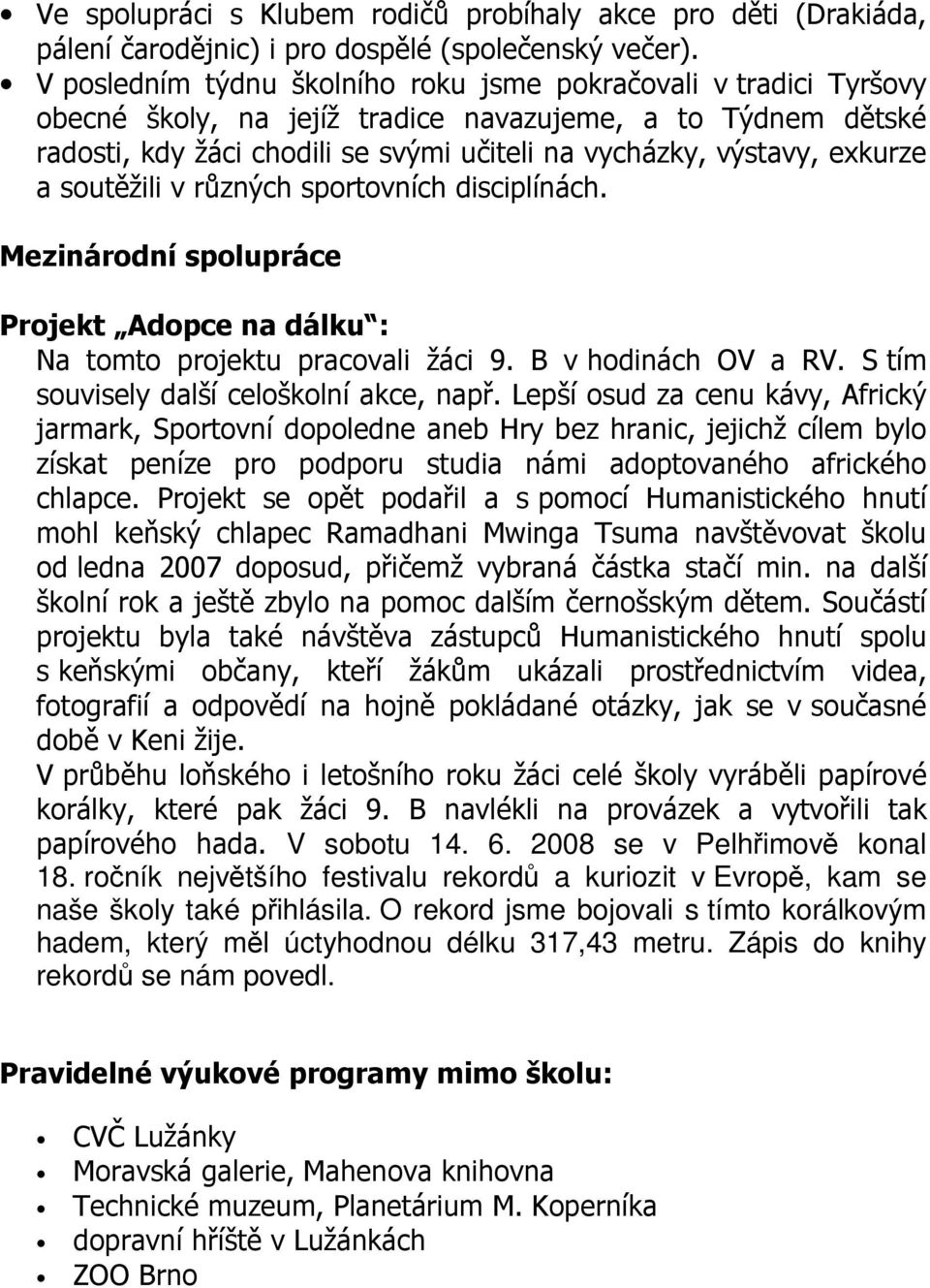 exkurze a soutěžili v různých sportovních disciplínách. Mezinárodní spolupráce Projekt Adopce na dálku : Na tomto projektu pracovali žáci 9. B v hodinách OV a RV.