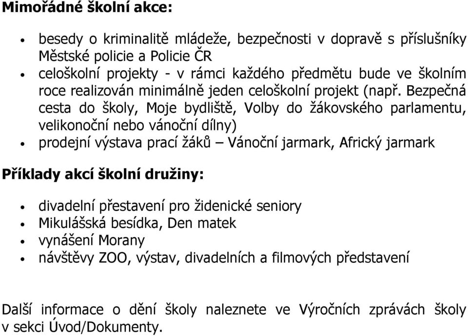 Bezpečná cesta do školy, Moje bydliště, Volby do žákovského parlamentu, velikonoční nebo vánoční dílny) prodejní výstava prací žáků Vánoční jarmark, Africký jarmark