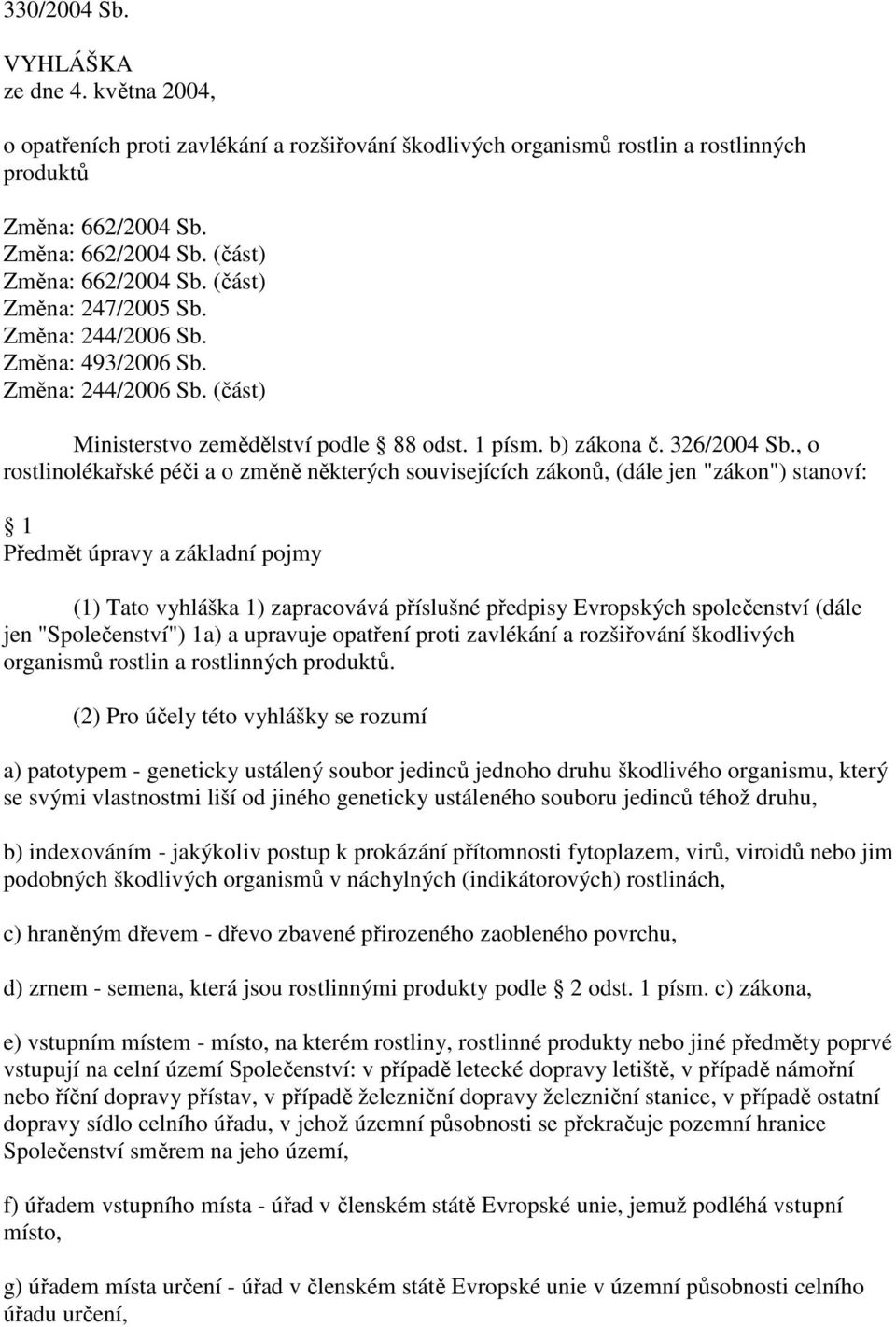 , o rostlinolékařské péči a o změně některých souvisejících zákonů, (dále jen "zákon") stanoví: 1 Předmět úpravy a základní pojmy (1) Tato vyhláška 1) zapracovává příslušné předpisy Evropských