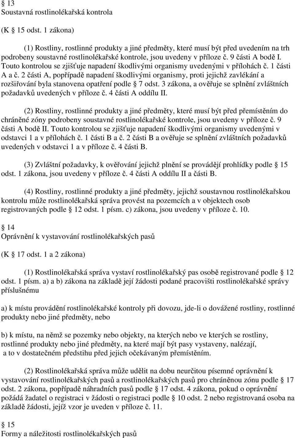 Touto kontrolou se zjišťuje napadení škodlivými organismy uvedenými v přílohách č. 1 části A a č.