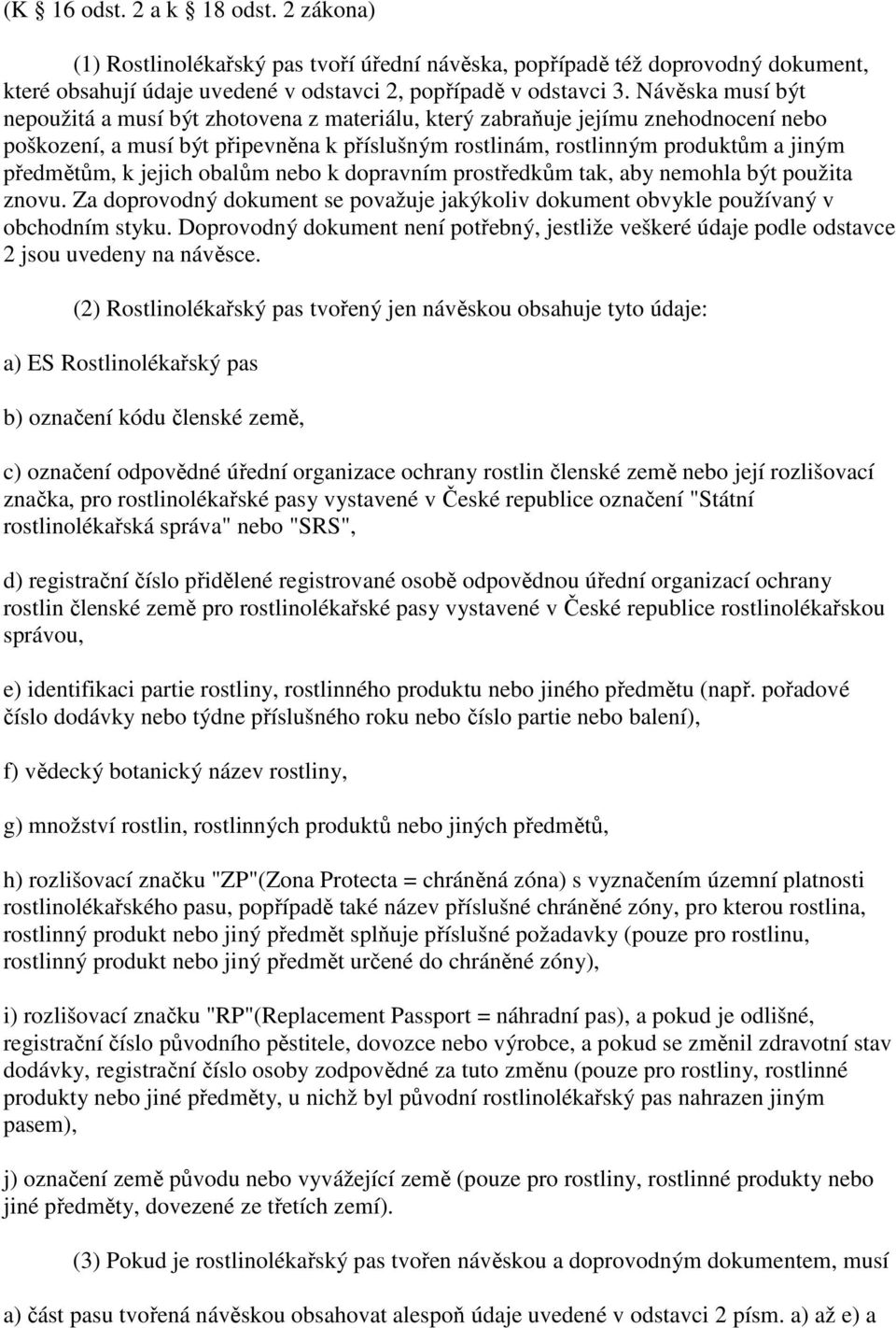 jejich obalům k dopravním prostředkům tak, aby nemohla být použita znovu. Za doprovodný dokument se považuje jakýkoliv dokument obvykle používaný v obchodním styku.