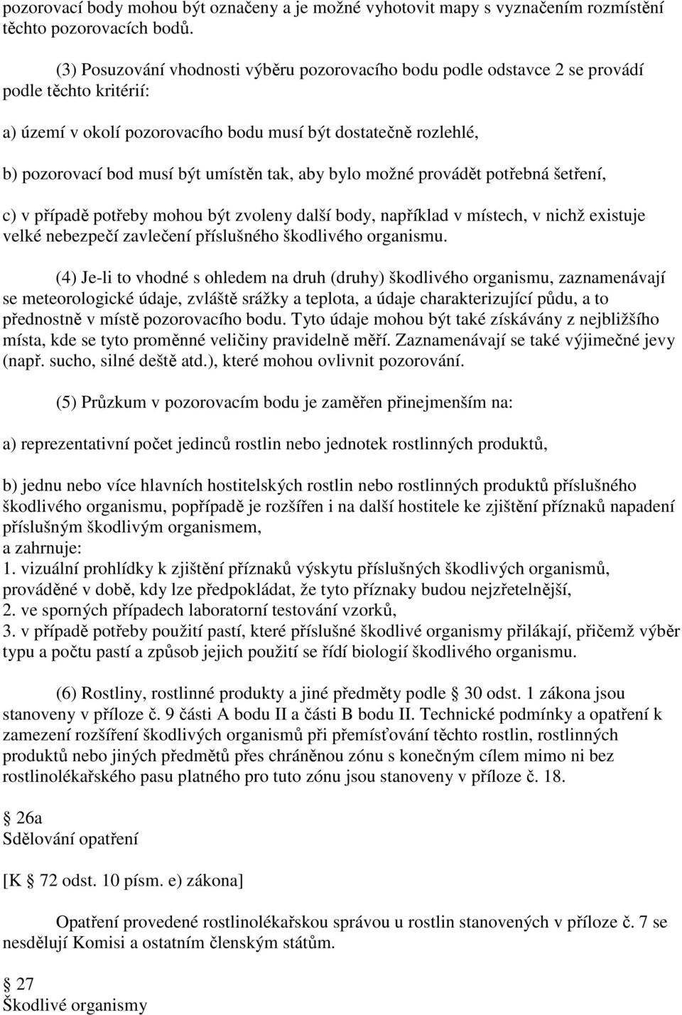 umístěn tak, aby bylo možné provádět potřebná šetření, c) v případě potřeby mohou být zvoleny další body, například v místech, v nichž existuje velké nebezpečí zavlečení příslušného škodlivého