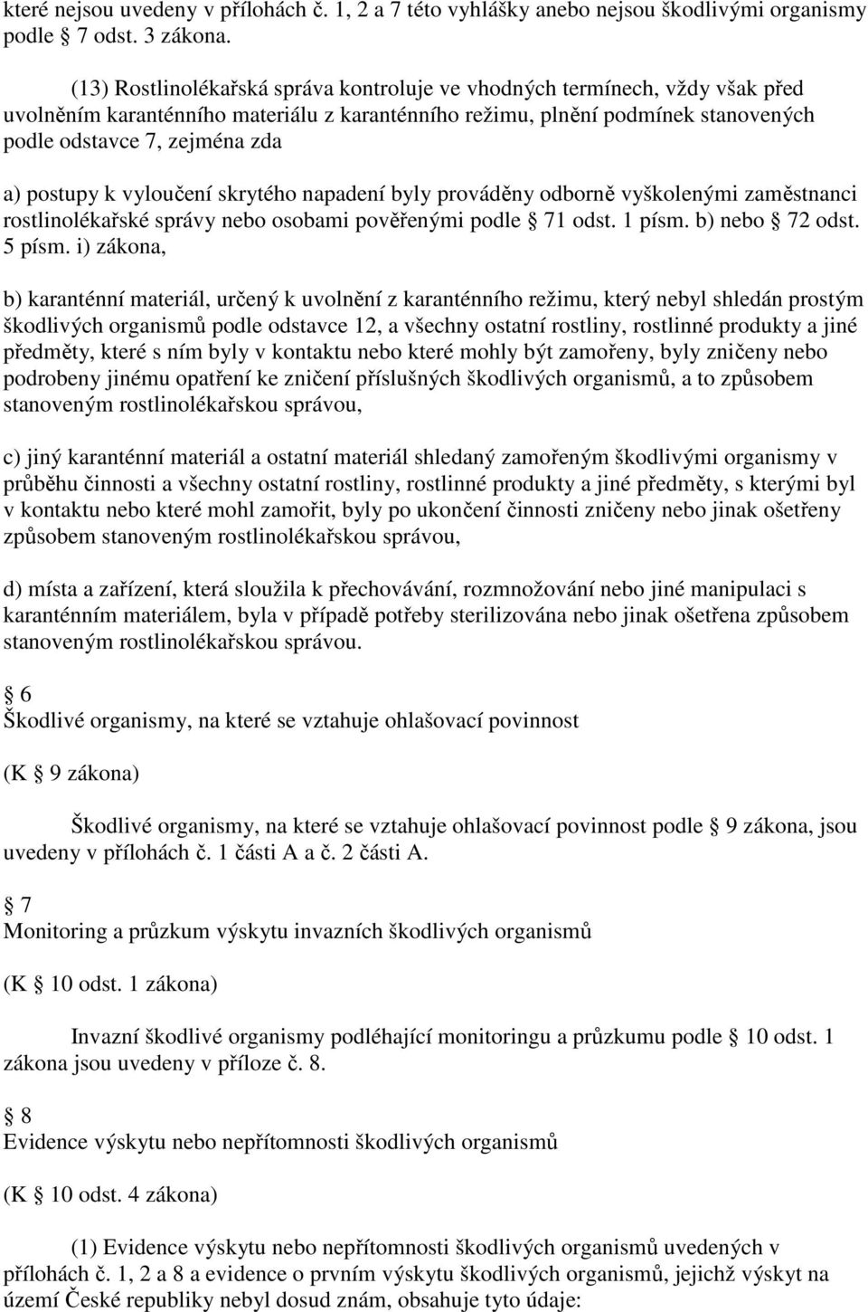 postupy k vyloučení skrytého napadení byly prováděny odborně vyškolenými zaměstnanci rostlinolékařské správy osobami pověřenými podle 71 odst. 1 písm. b) 72 odst. 5 písm.