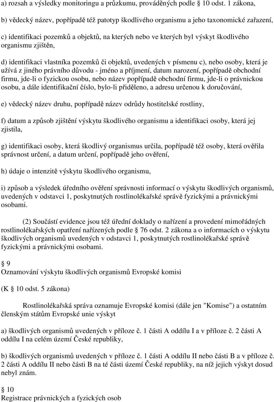 d) identifikaci vlastníka pozemků či objektů, uvedených v písmenu c), osoby, která je užívá z jiného právního důvodu - jméno a příjmení, datum narození, popřípadě obchodní firmu, jde-li o fyzickou