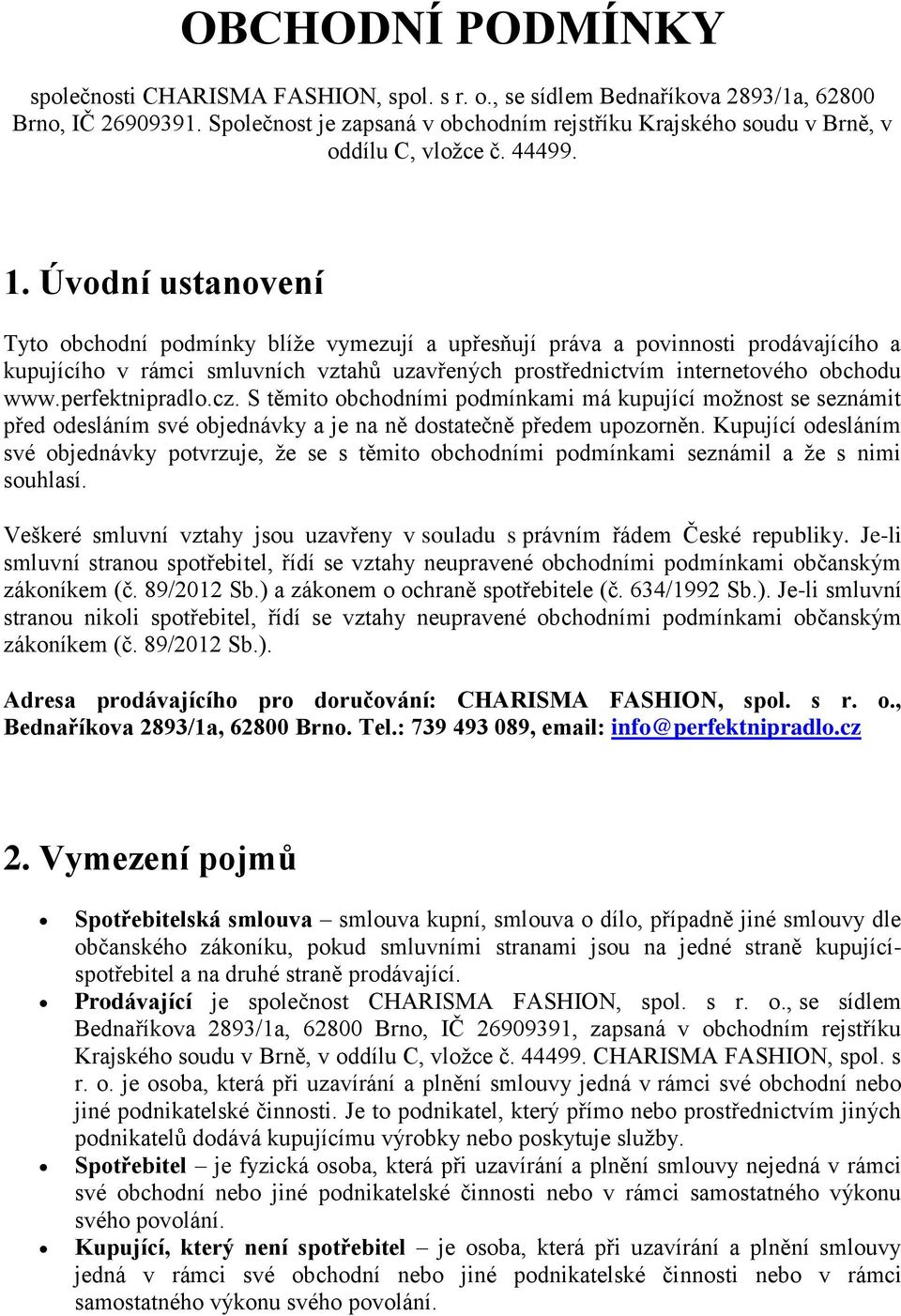 Úvodní ustanovení Tyto obchodní podmínky blíže vymezují a upřesňují práva a povinnosti prodávajícího a kupujícího v rámci smluvních vztahů uzavřených prostřednictvím internetového obchodu www.