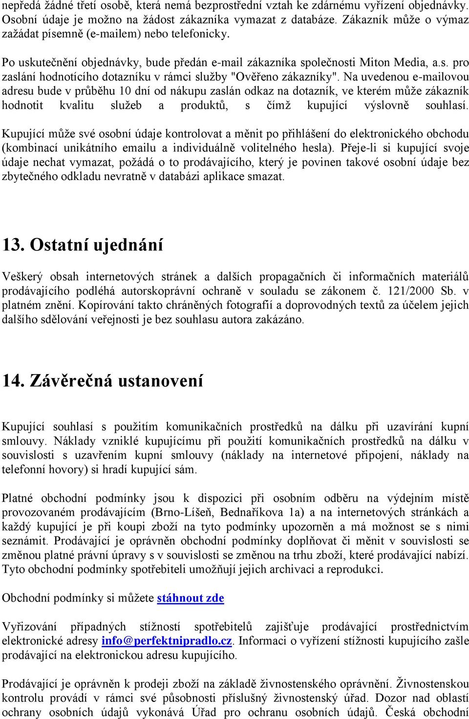 Na uvedenou e-mailovou adresu bude v průběhu 10 dní od nákupu zaslán odkaz na dotazník, ve kterém může zákazník hodnotit kvalitu služeb a produktů, s čímž kupující výslovně souhlasí.