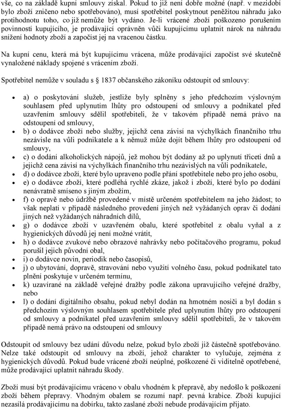 Je-li vrácené zboží poškozeno porušením povinností kupujícího, je prodávající oprávněn vůči kupujícímu uplatnit nárok na náhradu snížení hodnoty zboží a započíst jej na vracenou částku.