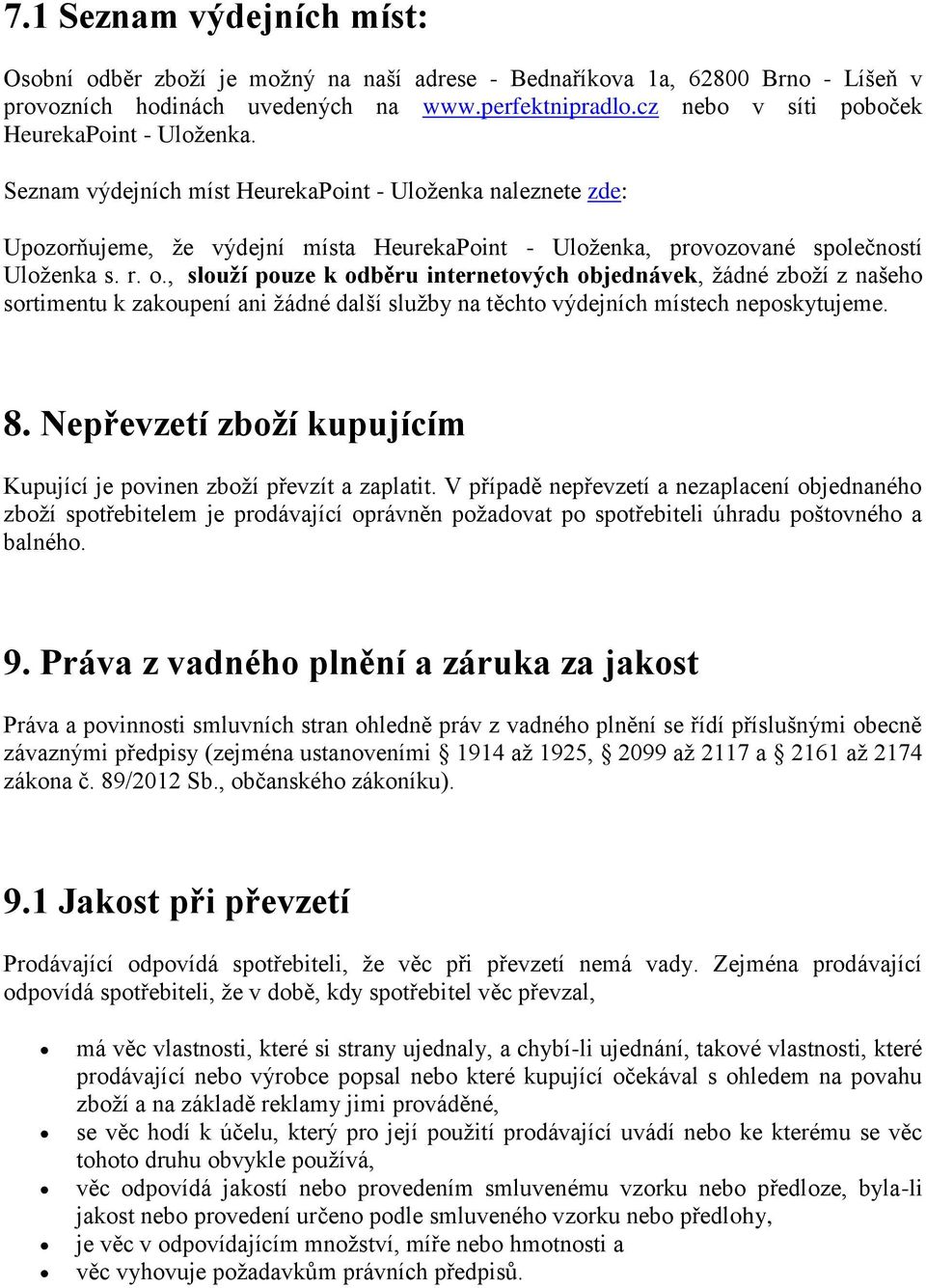 r. o., slouží pouze k odběru internetových objednávek, žádné zboží z našeho sortimentu k zakoupení ani žádné další služby na těchto výdejních místech neposkytujeme. 8.