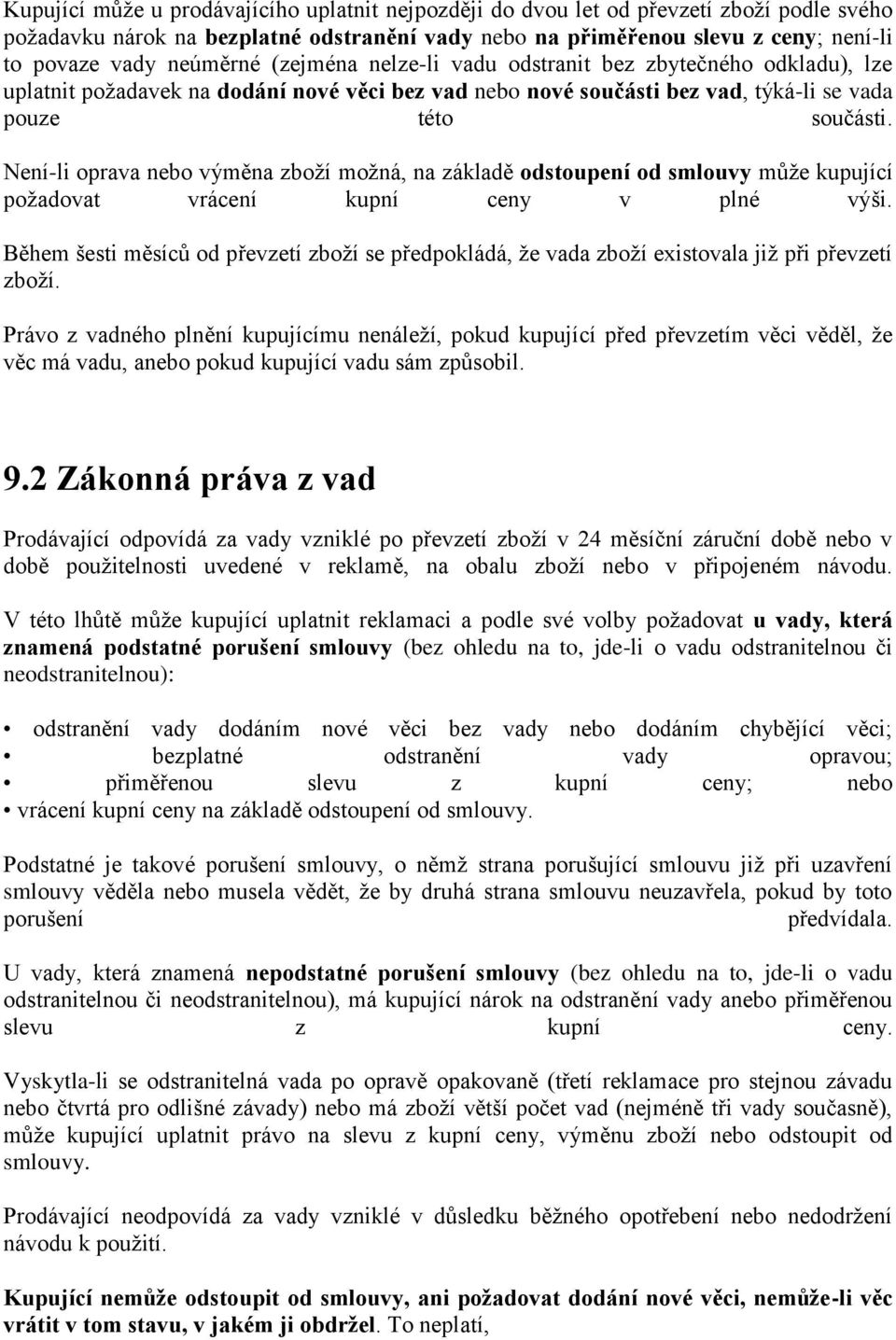 Není-li oprava nebo výměna zboží možná, na základě odstoupení od smlouvy může kupující požadovat vrácení kupní ceny v plné výši.