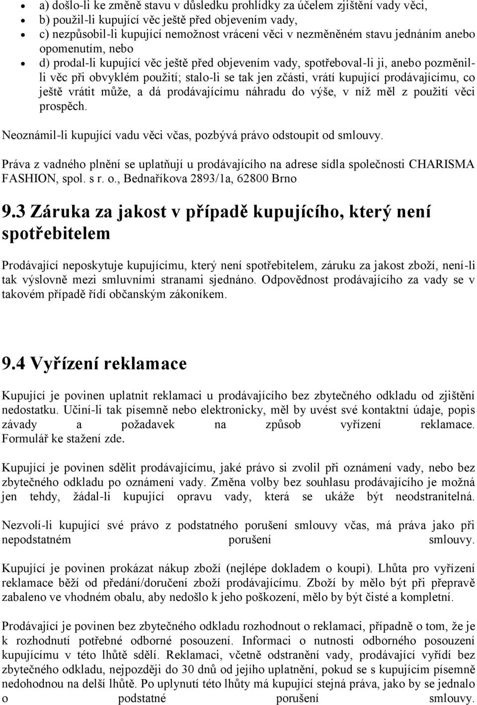 prodávajícímu, co ještě vrátit může, a dá prodávajícímu náhradu do výše, v níž měl z použití věci prospěch. Neoznámil-li kupující vadu věci včas, pozbývá právo odstoupit od smlouvy.