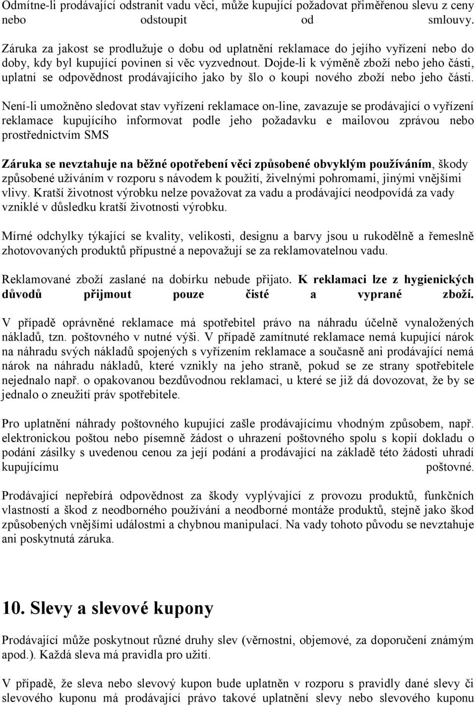 Dojde-li k výměně zboží nebo jeho části, uplatní se odpovědnost prodávajícího jako by šlo o koupi nového zboží nebo jeho části.