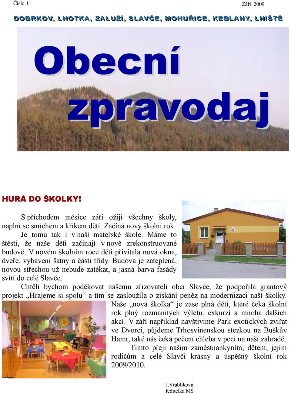 V novém školním roce děti přivítala nová okna, dveře, vybavení šatny a části třídy. Budova je zateplená, novou střechou uţ nebude zatékat, a jasná barva fasády svítí do celé Slavče.