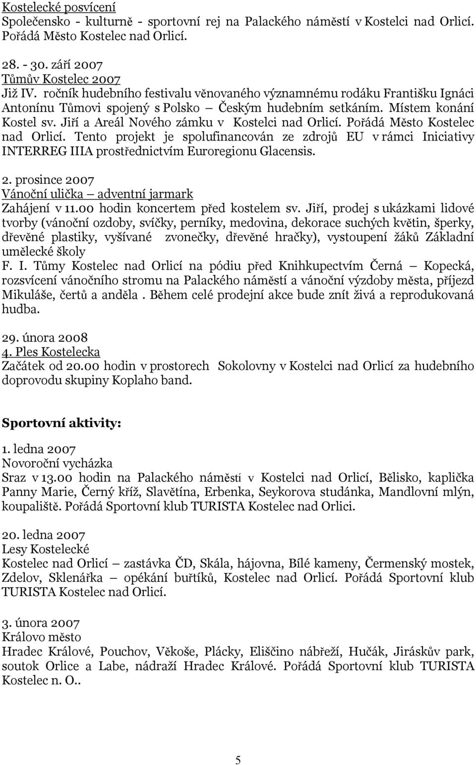 Jiří a Areál Nového zámku v Kostelci nad Orlicí. Pořádá Město Kostelec nad Orlicí. Tento projekt je spolufinancován ze zdrojů EU v rámci Iniciativy INTERREG IIIA prostřednictvím Euroregionu Glacensis.