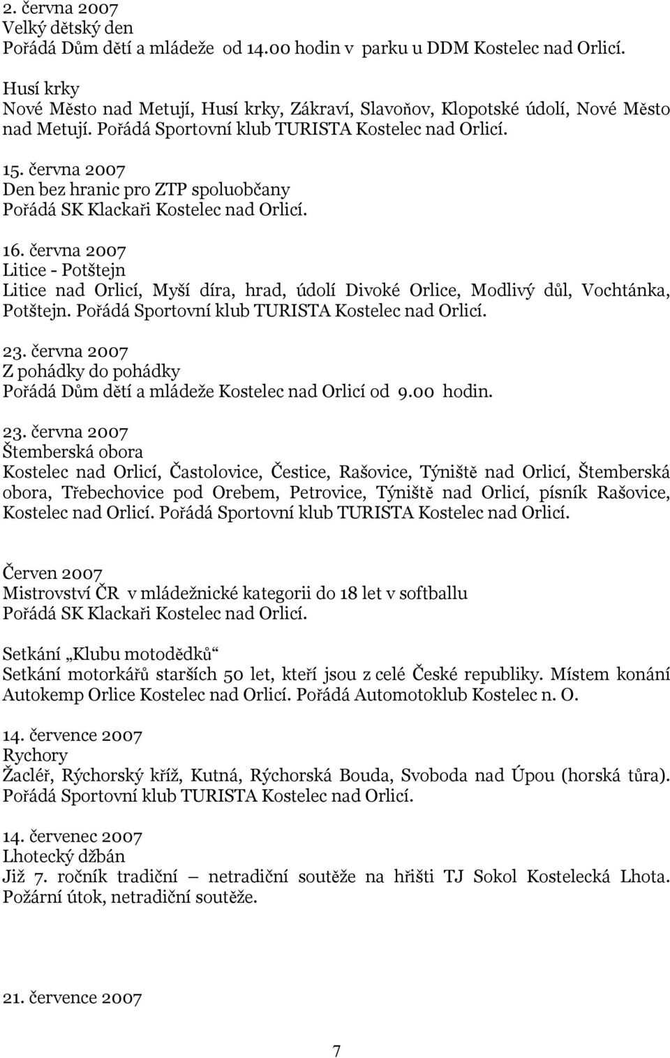 června 2007 Den bez hranic pro ZTP spoluobčany Pořádá SK Klackaři Kostelec nad Orlicí. 16.