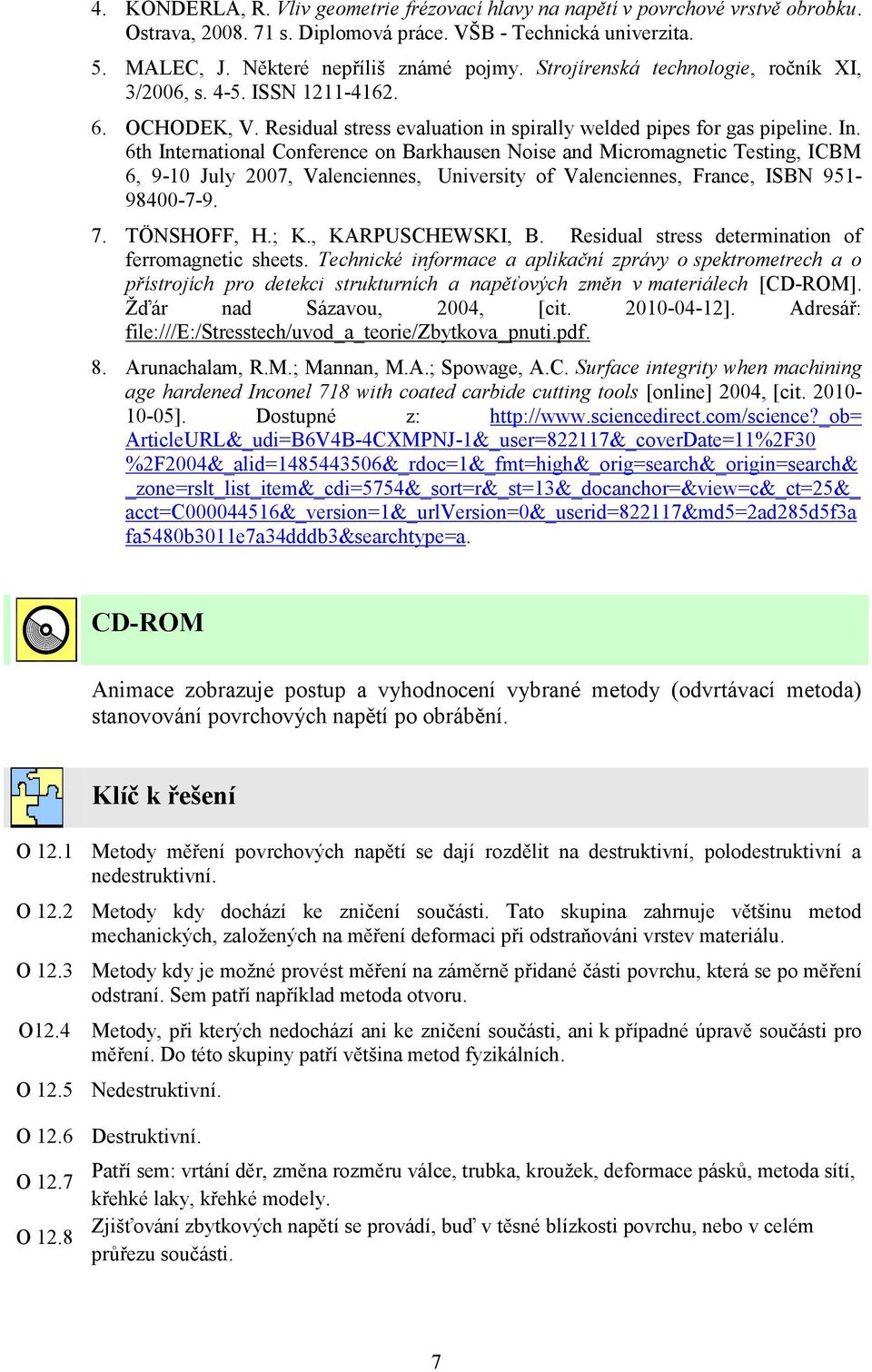 6th International Conference on Barkhausen Noise and Micromagnetic Testing, ICBM 6, 9-10 July 2007, Valenciennes, University of Valenciennes, France, ISBN 951-98400-7-9. 7. TÖNSHOFF, H.; K.