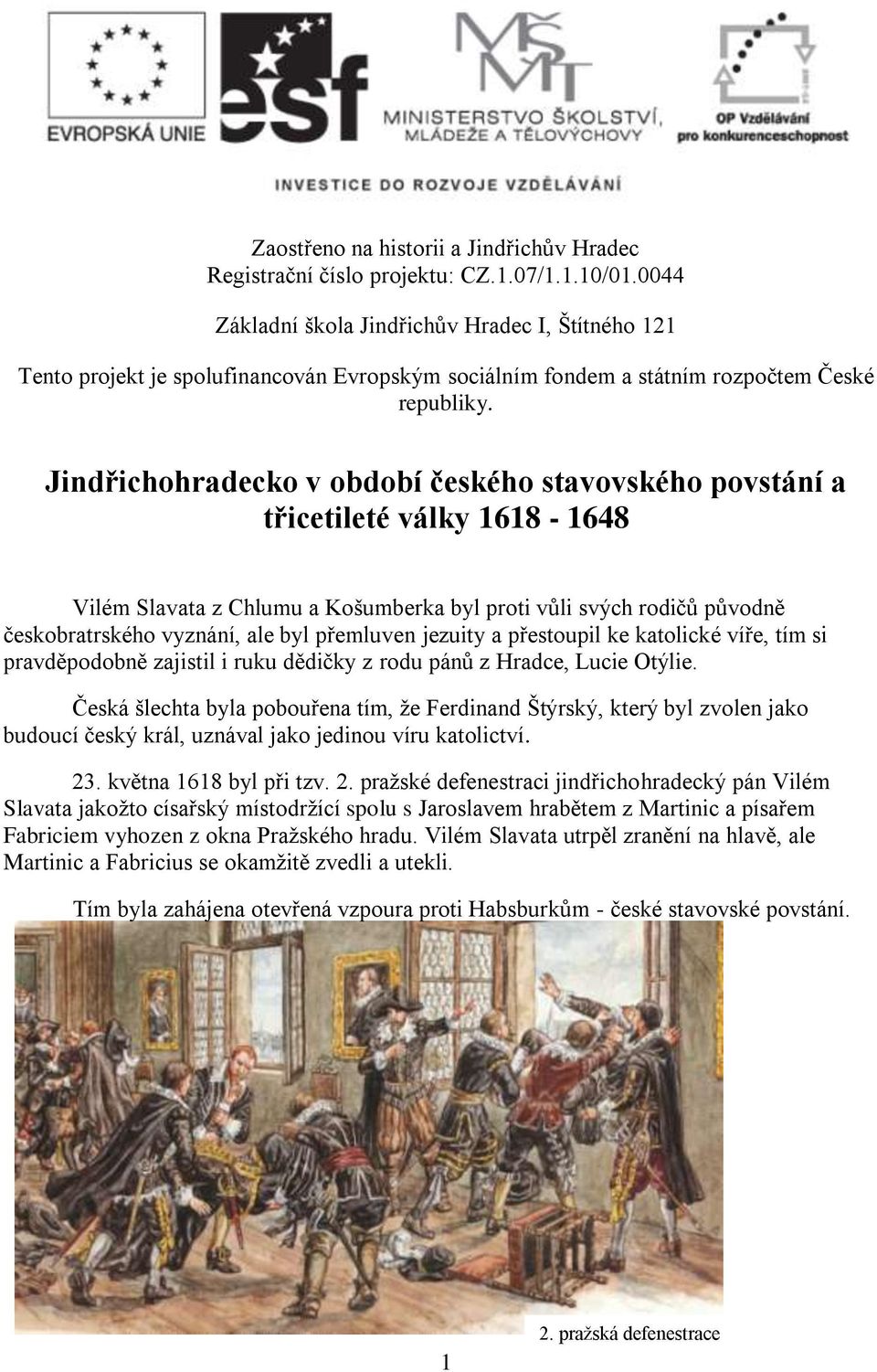 Jindřichohradecko v období českého stavovského povstání a třicetileté války 1618-1648 Vilém Slavata z Chlumu a Košumberka byl proti vůli svých rodičů původně českobratrského vyznání, ale byl