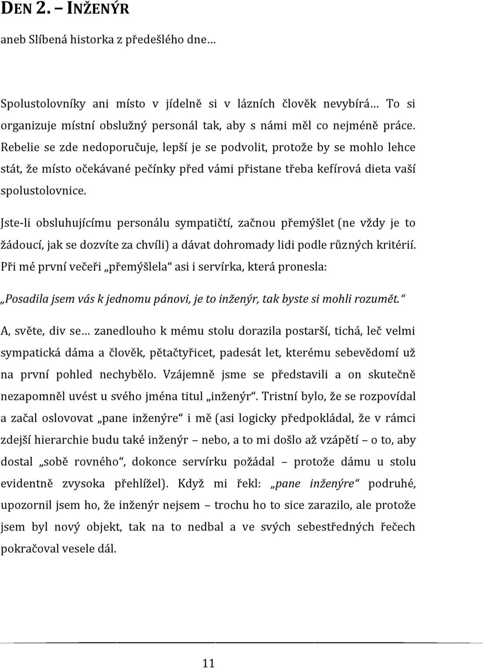 Jste-li obsluhujícímu personálu sympatičtí, začnou přemýšlet (ne vždy je to žádoucí, jak se dozvíte za chvíli) a dávat dohromady lidi podle různých kritérií.