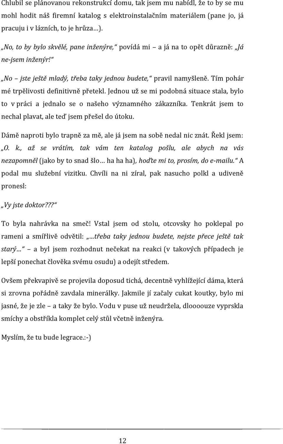 Tím pohár mé trpělivosti definitivně přetekl. Jednou už se mi podobná situace stala, bylo to v práci a jednalo se o našeho významného zákazníka.