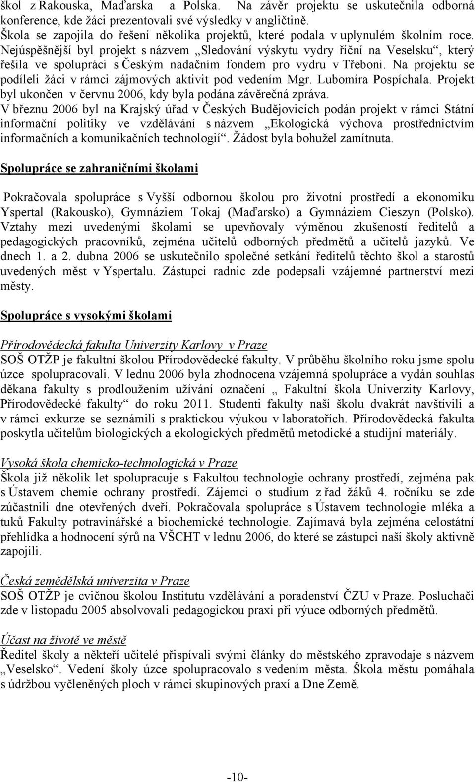 Nejúspěšnější byl projekt s názvem Sledování výskytu vydry říční na Veselsku, který řešila ve spolupráci s Českým nadačním fondem pro vydru v Třeboni.