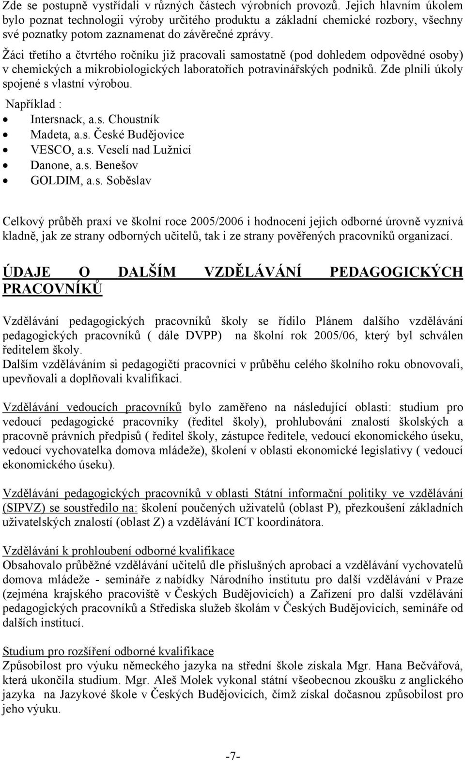 Žáci třetího a čtvrtého ročníku již pracovali samostatně (pod dohledem odpovědné osoby) v chemických a mikrobiologických laboratořích potravinářských podniků.