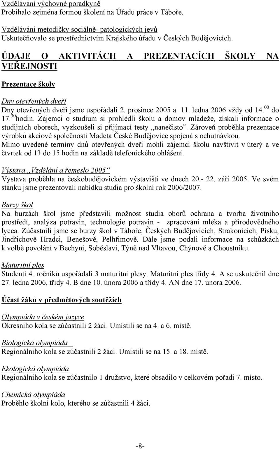 ÚDAJE O AKTIVITÁCH A PREZENTACÍCH ŠKOLY NA VEŘEJNOSTI Prezentace školy Dny otevřených dveří Dny otevřených dveří jsme uspořádali 2. prosince 2005 a. ledna 2006 vždy od 4. 00 do 7. 30 hodin.