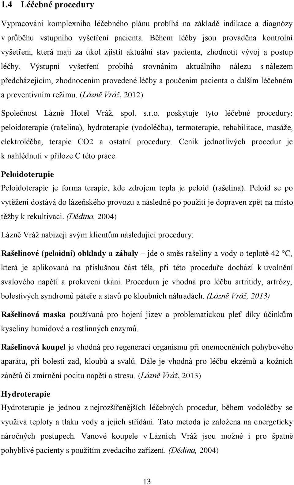 Výstupní vyšetření probíhá srovnáním aktuálního nálezu s nálezem předcházejícím, zhodnocením provedené léčby a poučením pacienta o dalším léčebném a preventivním režimu.