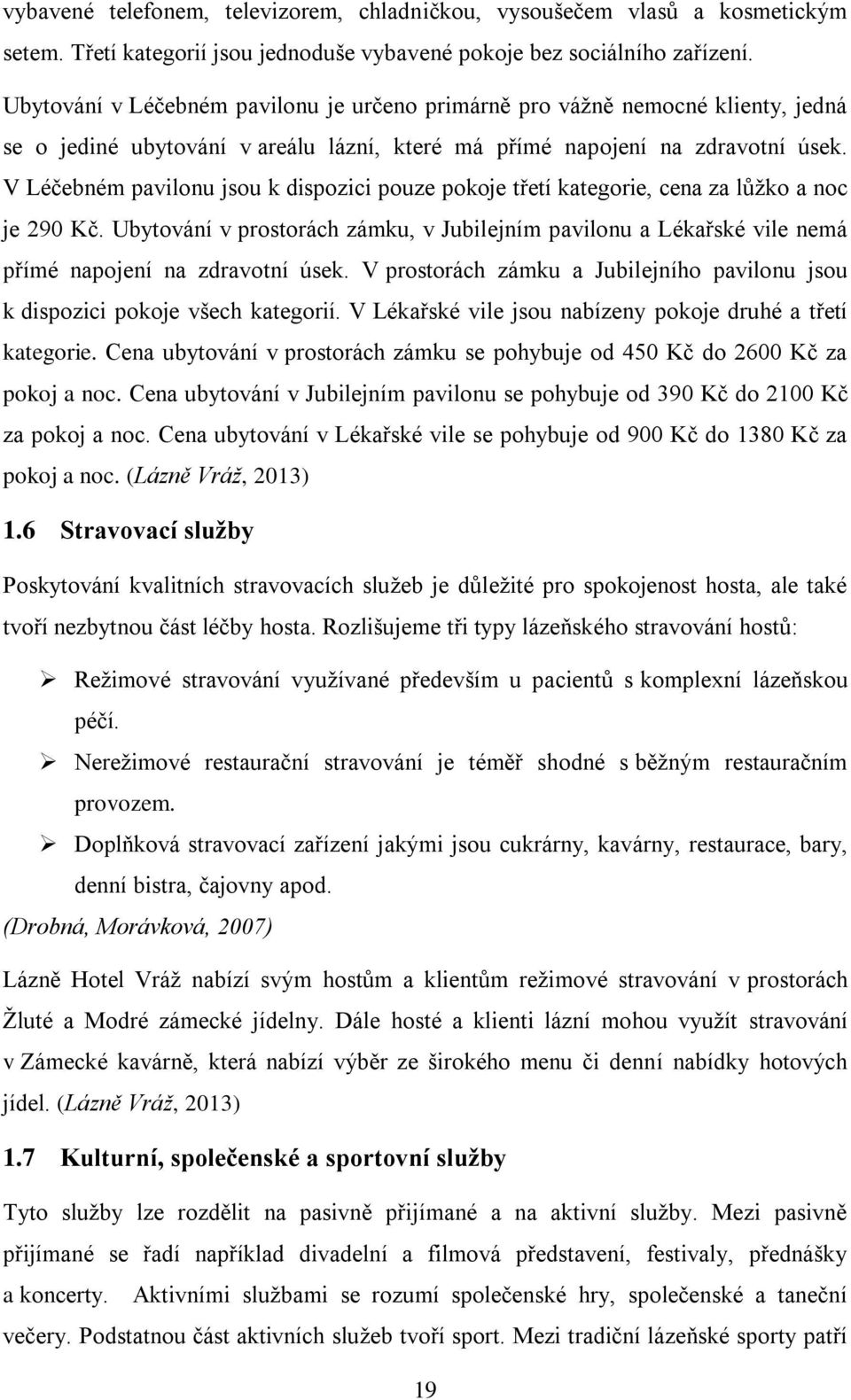 V Léčebném pavilonu jsou k dispozici pouze pokoje třetí kategorie, cena za lůžko a noc je 290 Kč.