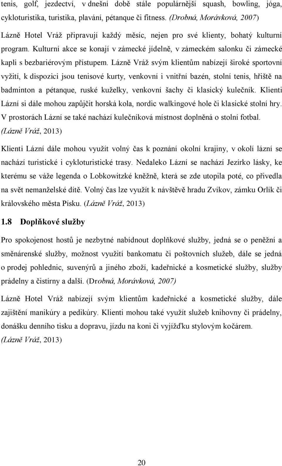 Kulturní akce se konají v zámecké jídelně, v zámeckém salonku či zámecké kapli s bezbariérovým přístupem.