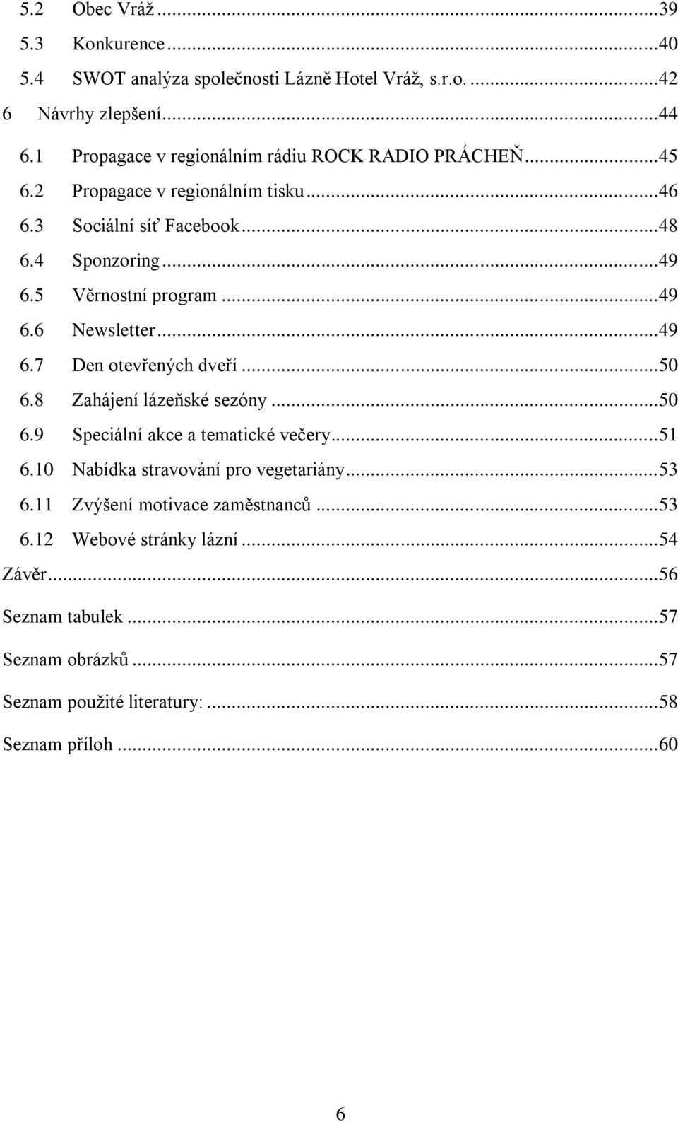 5 Věrnostní program... 49 6.6 Newsletter... 49 6.7 Den otevřených dveří... 50 6.8 Zahájení lázeňské sezóny... 50 6.9 Speciální akce a tematické večery... 51 6.