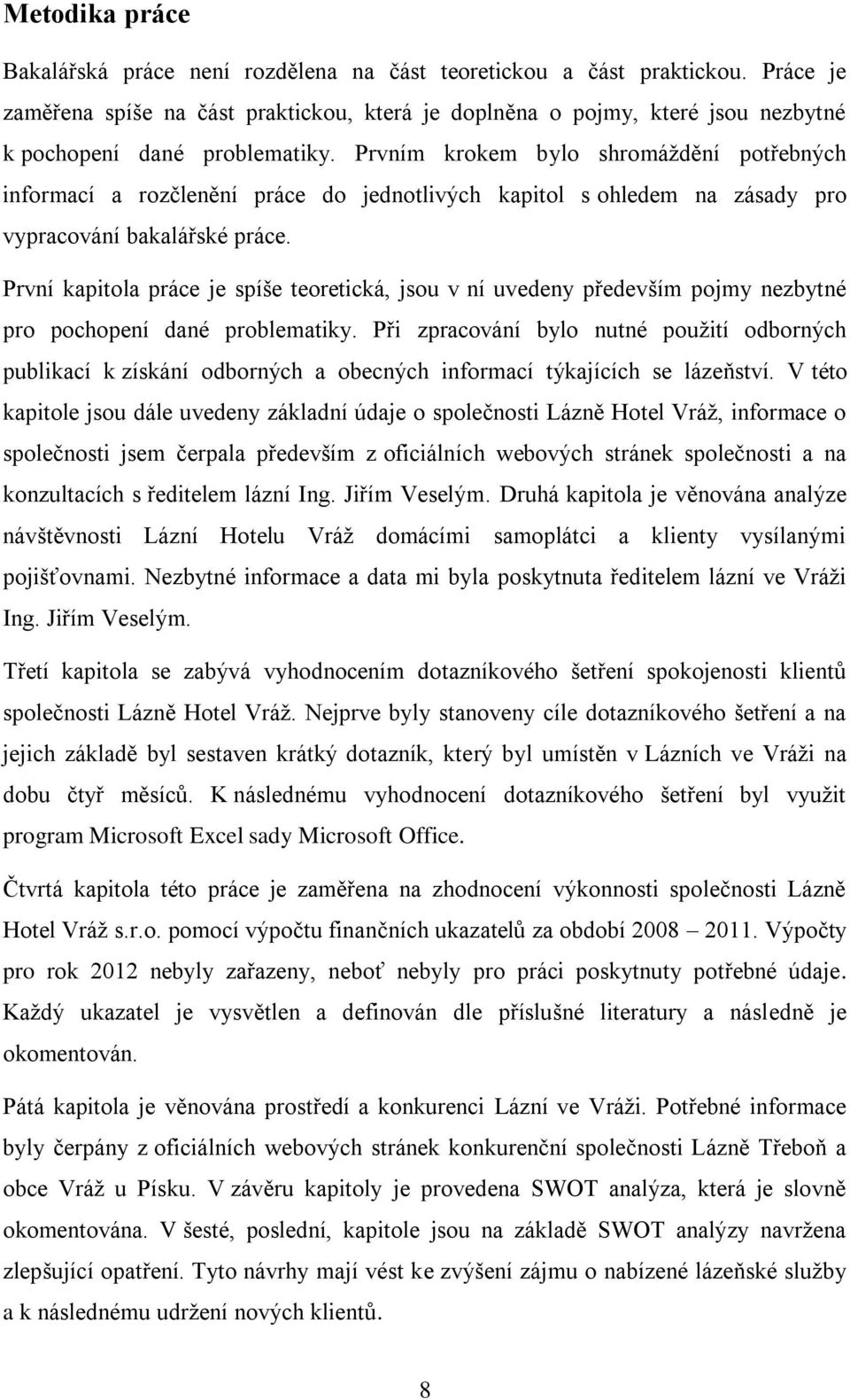 Prvním krokem bylo shromáždění potřebných informací a rozčlenění práce do jednotlivých kapitol s ohledem na zásady pro vypracování bakalářské práce.