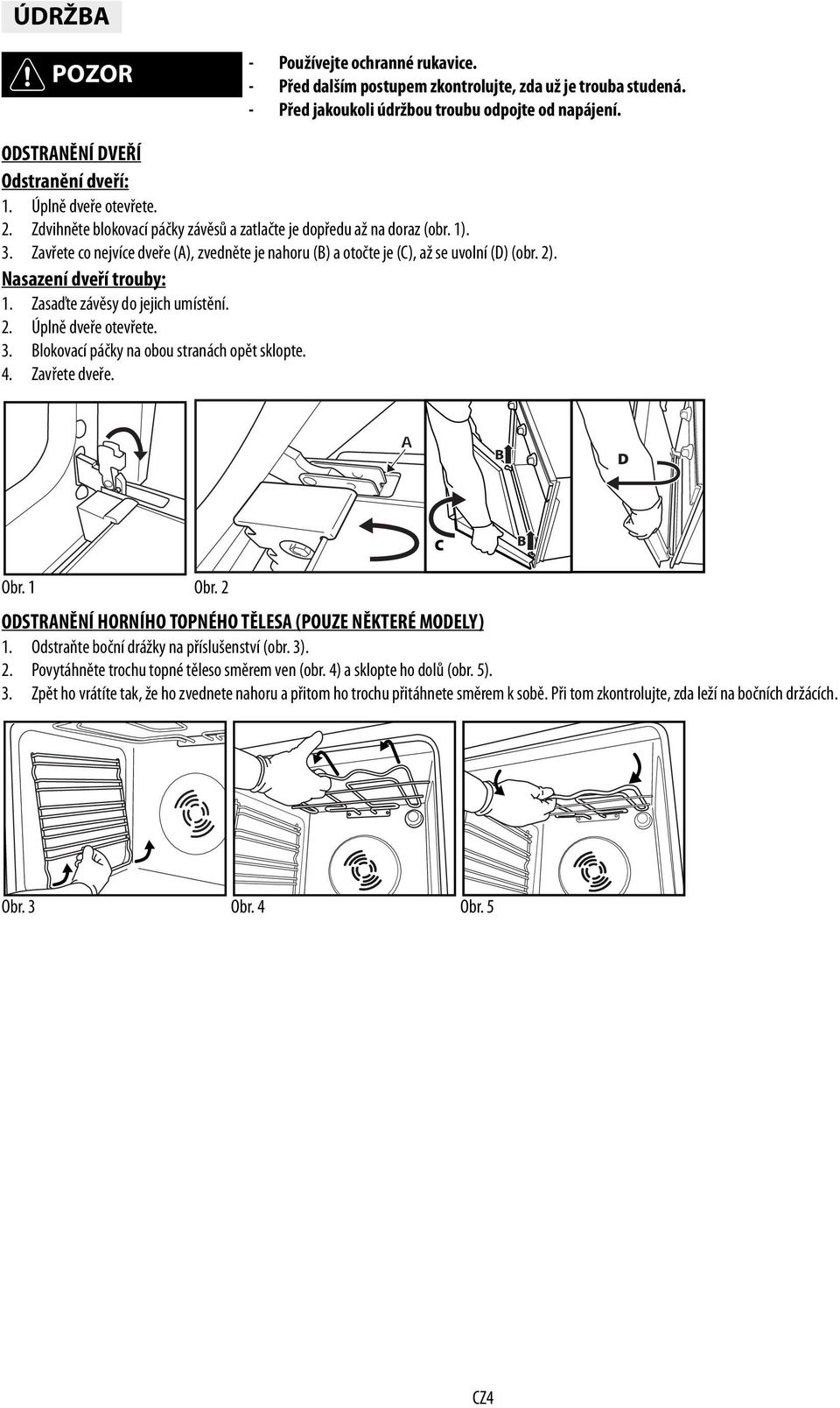 2). Nasazení dveří trouby: 1. Zasaďte závěsy do jejich umístění. 2. Úplně dveře otevřete. 3. Blokovací páčky na obou stranách opět sklopte. 4. Zavřete dveře. Obr. 1 Obr.