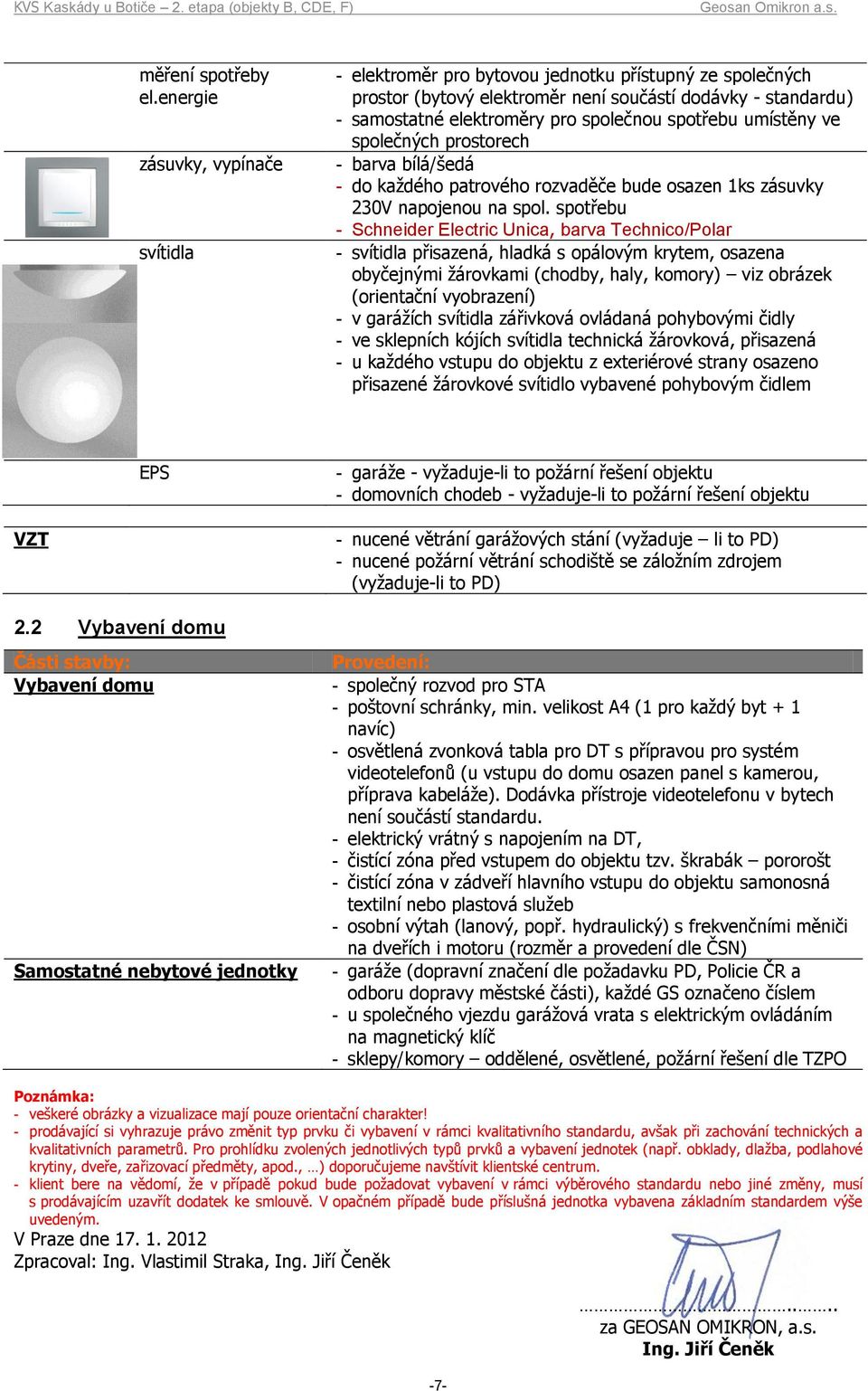 spotřebu umístěny ve společných prostorech - barva bílá/šedá - do každého patrového rozvaděče bude osazen 1ks zásuvky 230V napojenou na spol.