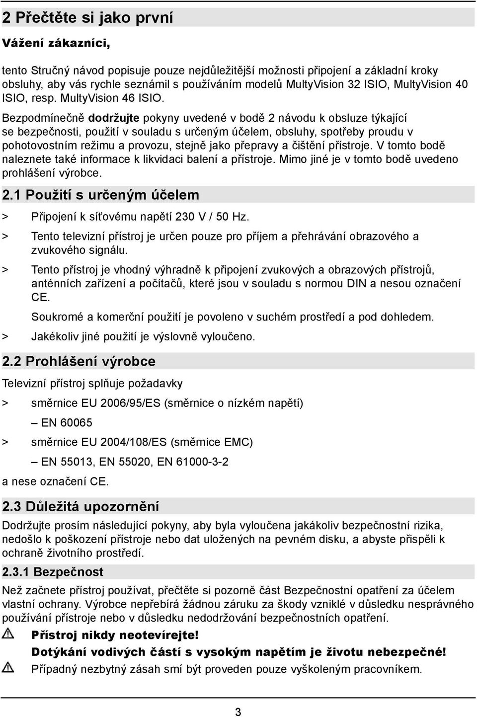 Bezpodmínečně dodržujte pokyny uvedené v bodě 2 návodu k obsluze týkající se bezpečnosti, použití v souladu s určeným účelem, obsluhy, spotřeby proudu v pohotovostním režimu a provozu, stejně jako