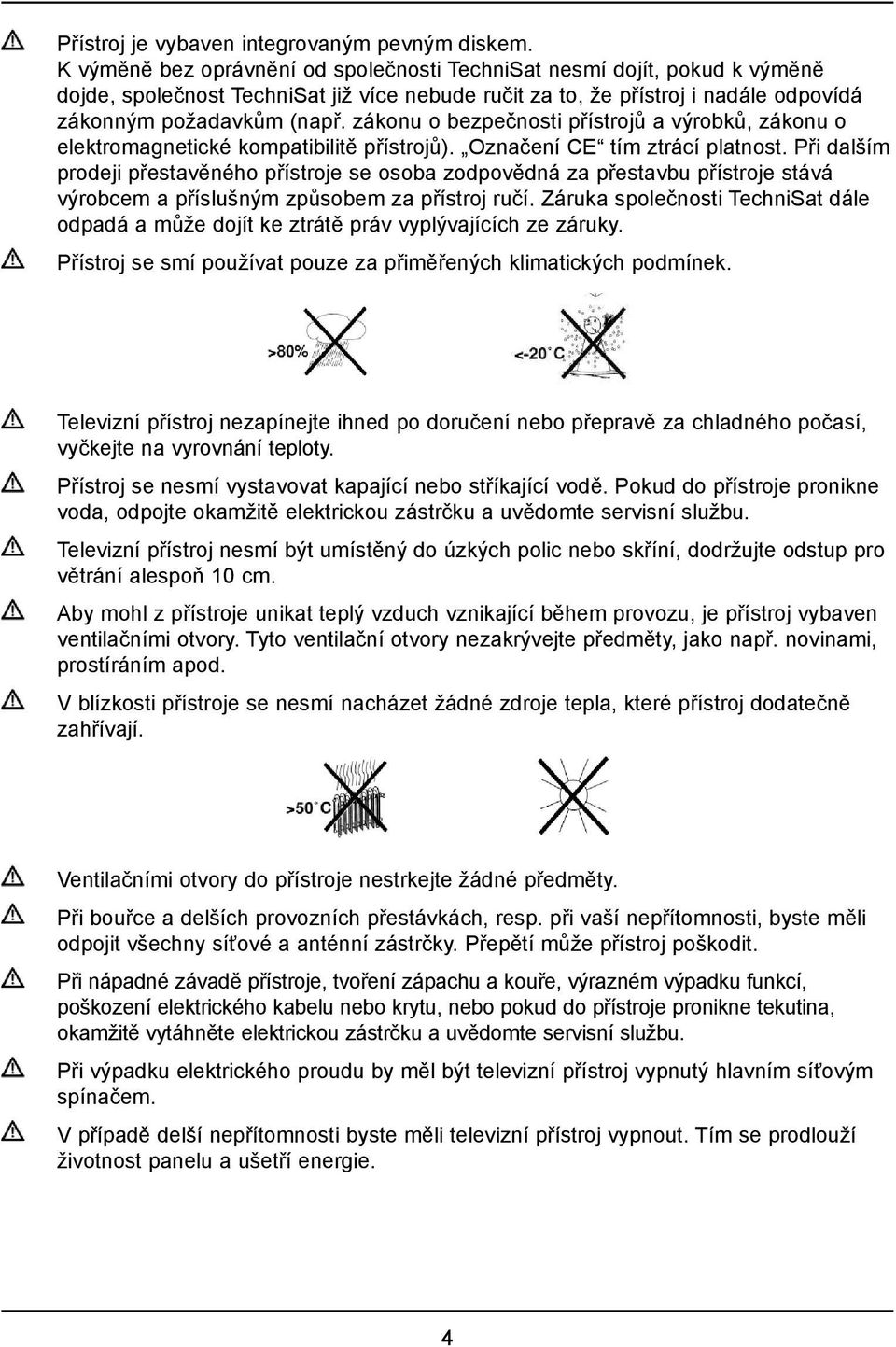 zákonu o bezpečnosti přístrojů a výrobků, zákonu o elektromagnetické kompatibilitě přístrojů). Označení CE tím ztrácí platnost.