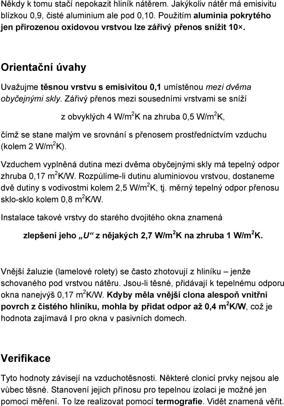 Zářivý přenos mezi sousedními vrstvami se sníží z obvyklých 4 W/m 2 K na zhruba 0,5 W/m 2 K, čímž se stane malým ve srovnání s přenosem prostřednictvím vzduchu (kolem 2 W/m 2 K).