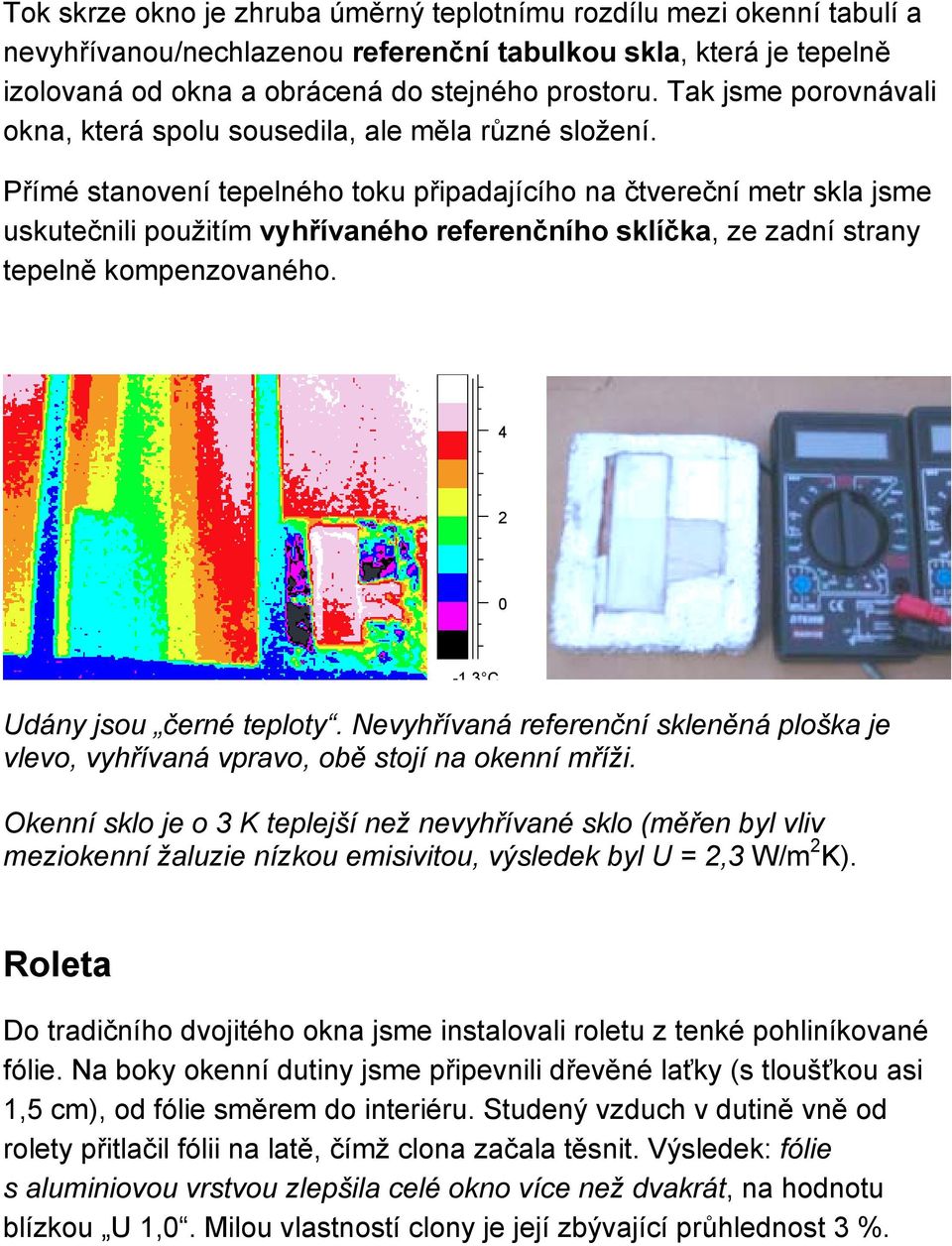 Přímé stanovení tepelného toku připadajícího na čtvereční metr skla jsme uskutečnili použitím vyhřívaného referenčního sklíčka, ze zadní strany tepelně kompenzovaného.