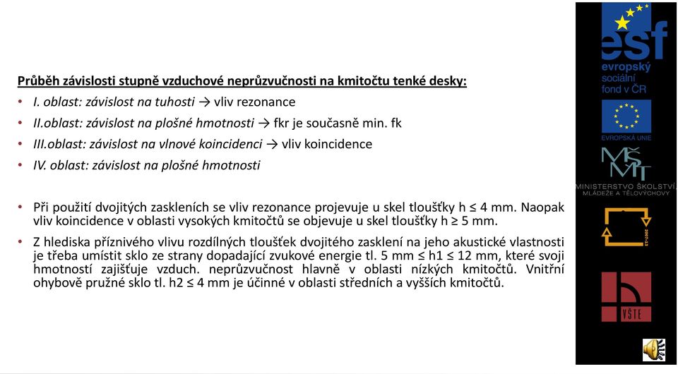 Naopak vliv koincidence v oblasti vysokých kmitočtů se objevuje u skel tloušťky h 5 mm.