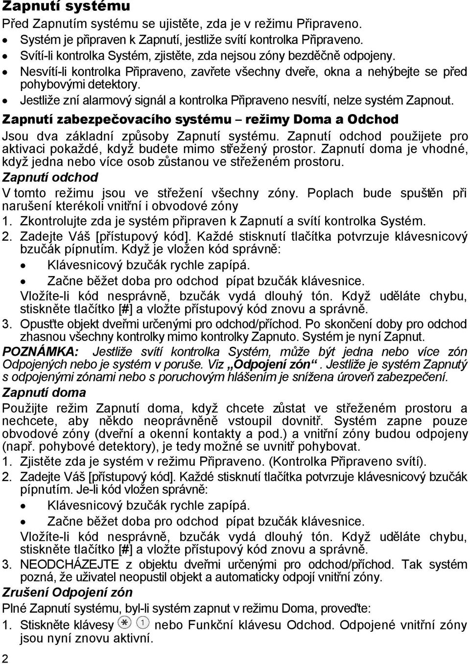 Jestliže zní alarmový signál a kontrolka Připraveno nesvítí, nelze systém Zapnout. Zapnutí zabezpečovacího systému režimy Doma a Odchod Jsou dva základní způsoby Zapnutí systému.