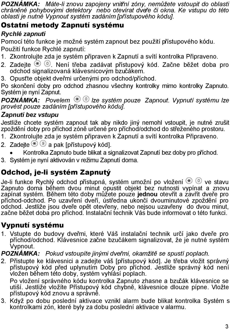 Použití funkce Rychlé zapnutí: 1. Zkontrolujte zda je systém připraven k Zapnutí a svítí kontrolka Připraveno. 2. Zadejte. Není třeba zadávat přístupový kód.