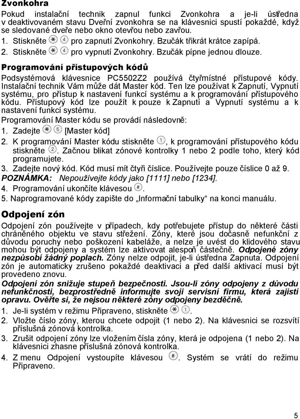 Programování přístupových kódů Podsystémová klávesnice PC5502Z2 používá čtyřmístné přístupové kódy. Instalační technik Vám může dát Master kód.