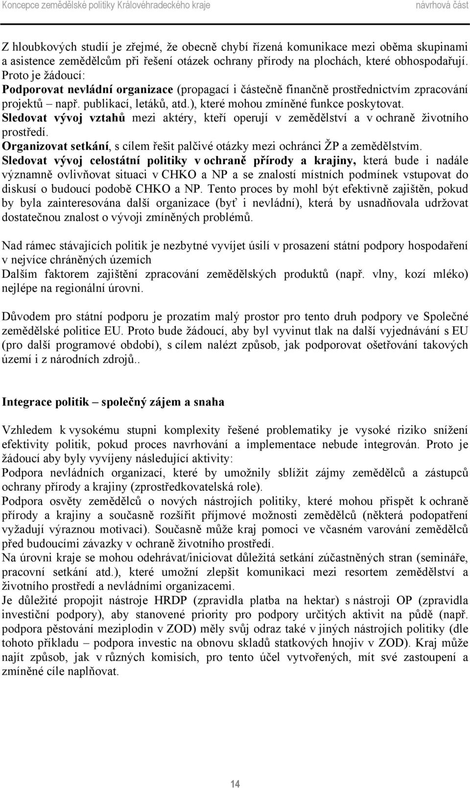 Sledovat vývoj vztahů mezi aktéry, kteří operují v zemědělství a v ochraně životního prostředí. Organizovat setkání, s cílem řešit palčivé otázky mezi ochránci ŽP a zemědělstvím.