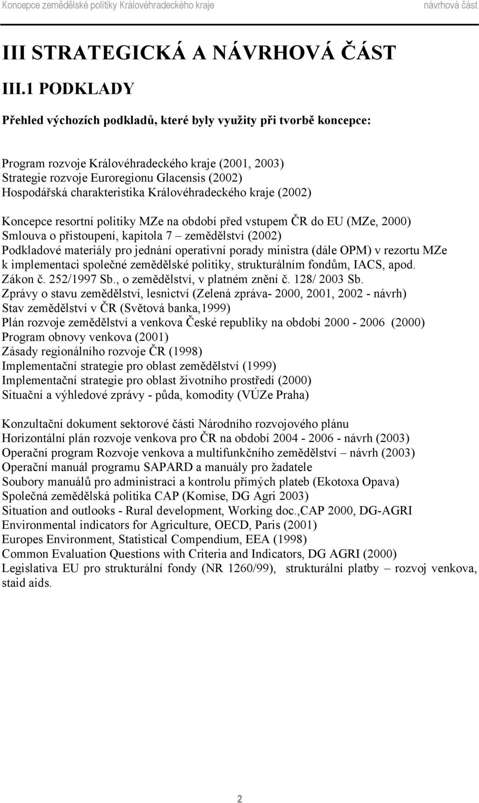 charakteristika Královéhradeckého kraje (2002) Koncepce resortní politiky MZe na období před vstupem ČR do EU (MZe, 2000) Smlouva o přistoupení, kapitola 7 zemědělství (2002) Podkladové materiály pro