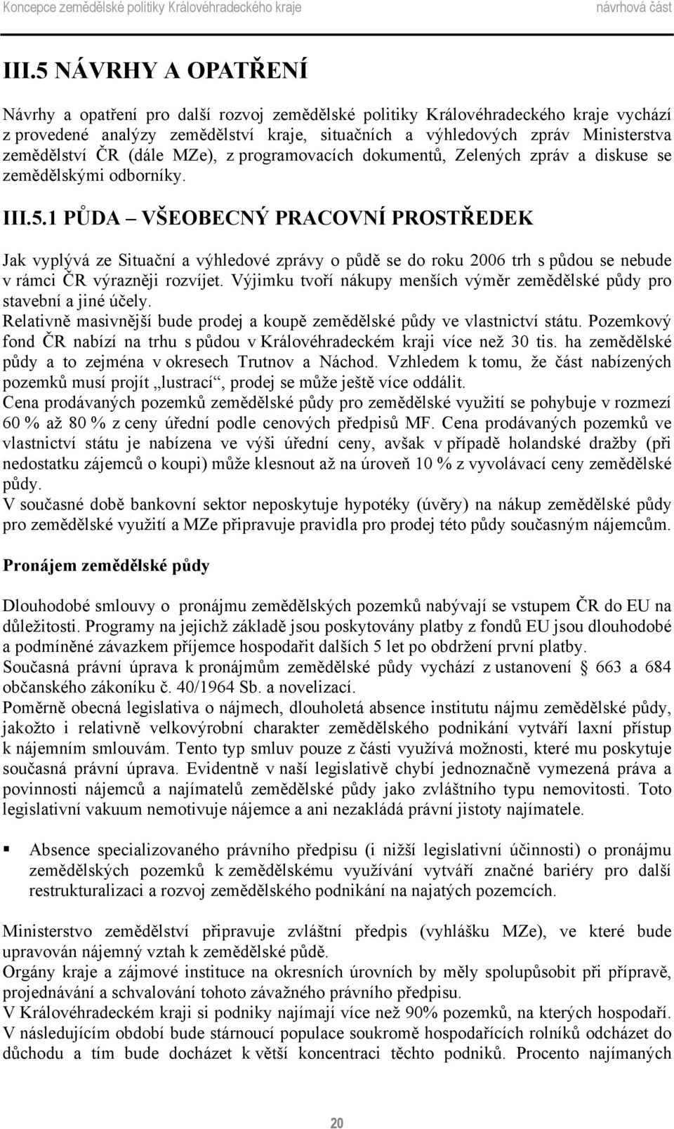 1 PŮDA VŠEOBECNÝ PRACOVNÍ PROSTŘEDEK Jak vyplývá ze Situační a výhledové zprávy o půdě se do roku 2006 trh s půdou se nebude v rámci ČR výrazněji rozvíjet.