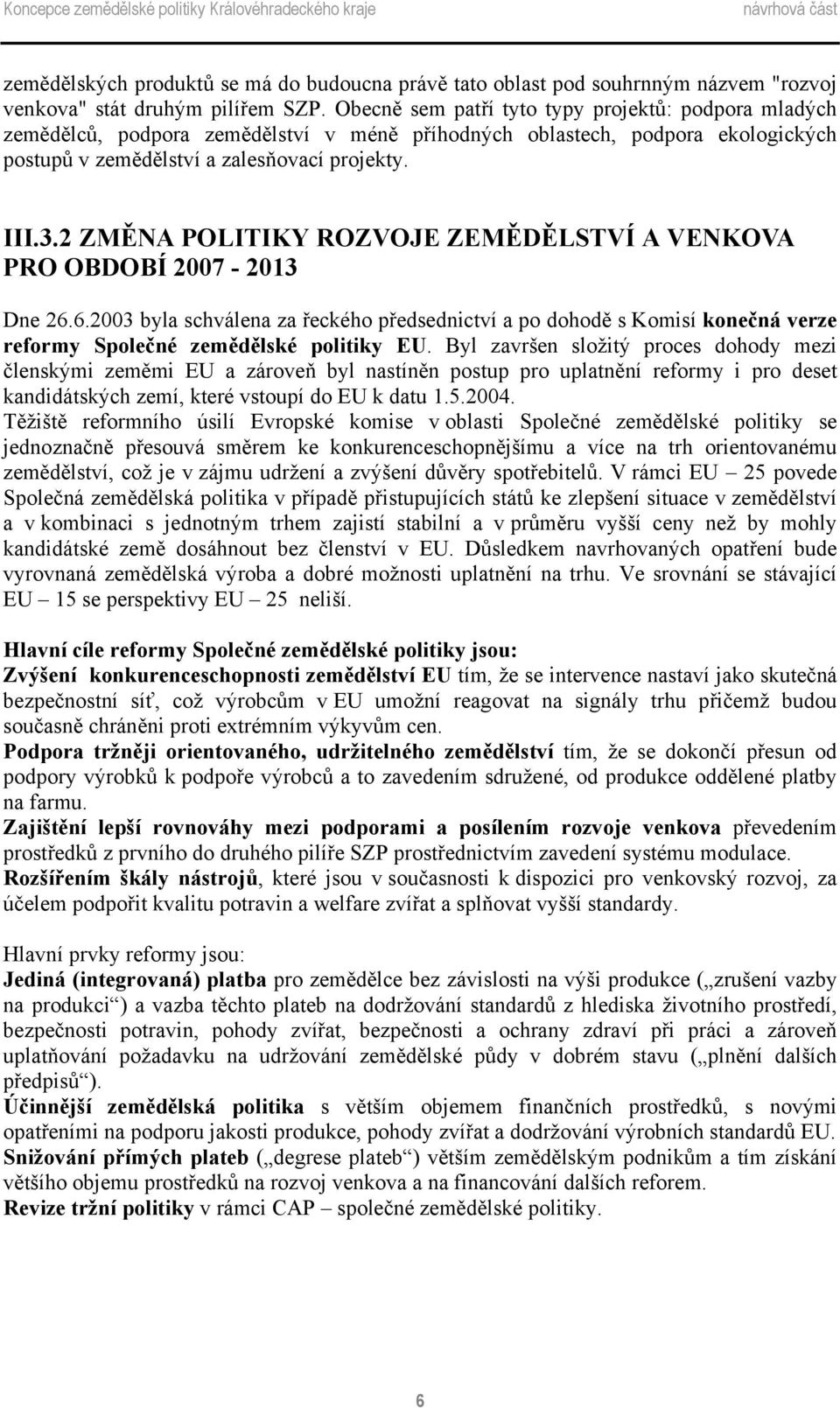 2 ZMĚNA POLITIKY ROZVOJE ZEMĚDĚLSTVÍ A VENKOVA PRO OBDOBÍ 2007-2013 Dne 26.6.2003 byla schválena za řeckého předsednictví a po dohodě s Komisí konečná verze reformy Společné zemědělské politiky EU.