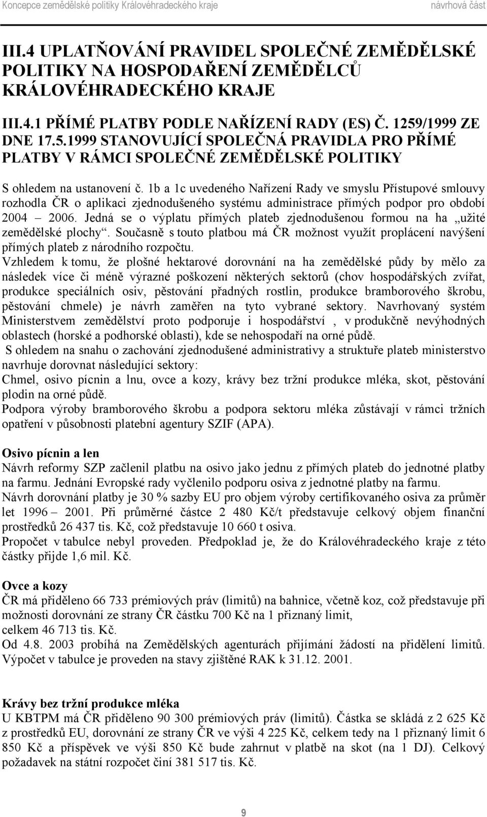 1b a 1c uvedeného Nařízení Rady ve smyslu Přístupové smlouvy rozhodla ČR o aplikaci zjednodušeného systému administrace přímých podpor pro období 2004 2006.