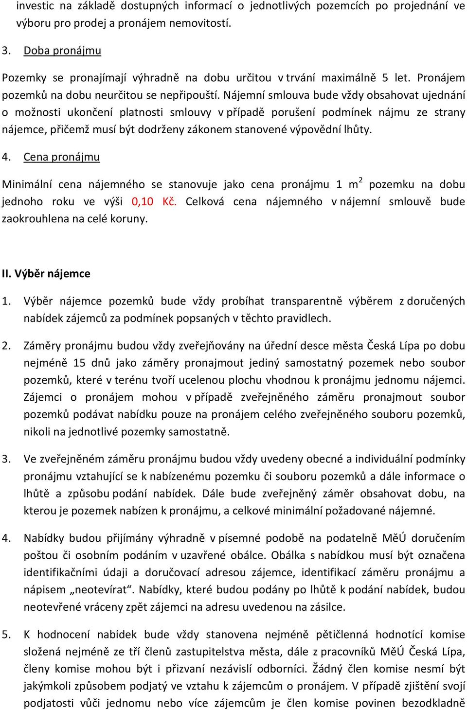 Nájemní smlouva bude vždy obsahovat ujednání o možnosti ukončení platnosti smlouvy v případě porušení podmínek nájmu ze strany nájemce, přičemž musí být dodrženy zákonem stanovené výpovědní lhůty. 4.