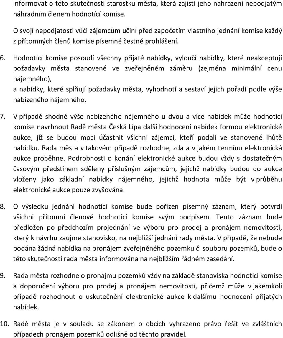 Hodnotící komise posoudí všechny přijaté nabídky, vyloučí nabídky, které neakceptují požadavky města stanovené ve zveřejněném záměru (zejména minimální cenu nájemného), a nabídky, které splňují