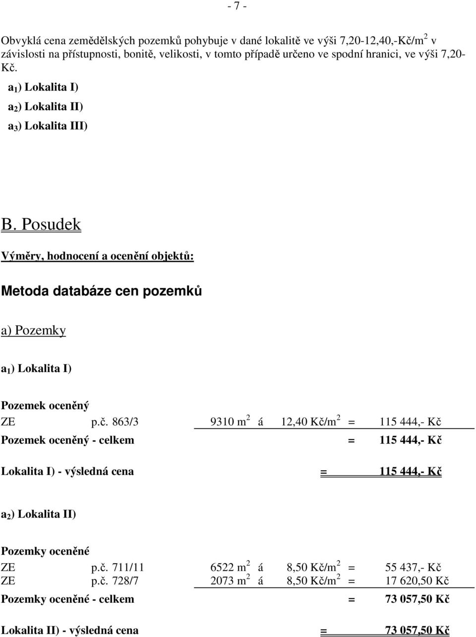 Posudek Výměry, hodnocení a ocenění objektů: Metoda databáze cen pozemků a) Pozemky a 1 ) Lokalita I) Pozemek oceněný ZE p.č.