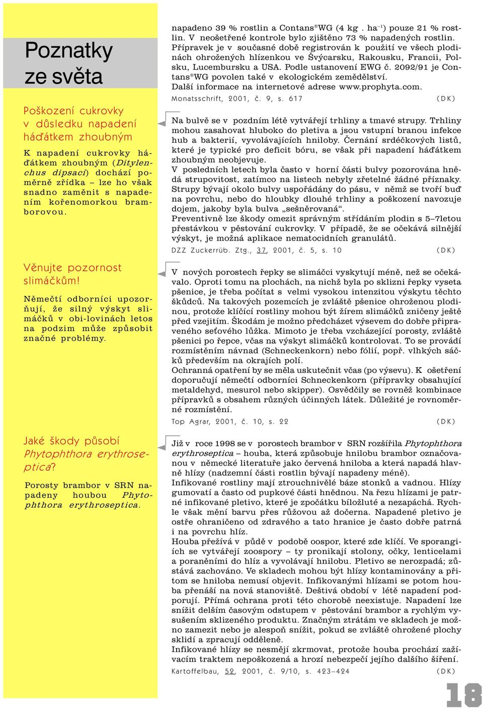 Jaké škody pùsobí Phytophthora erythroseptica? Porosty brambor v SRN napadeny houbou Phytophthora erythroseptica. napadeno 39 % rostlin a Contans WG (4 kg. ha 1 ) pouze 21 % rostlin.